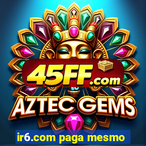 ir6.com paga mesmo